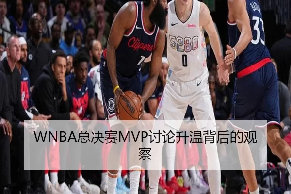 WNBA总决赛MVP讨论升温背后的观察